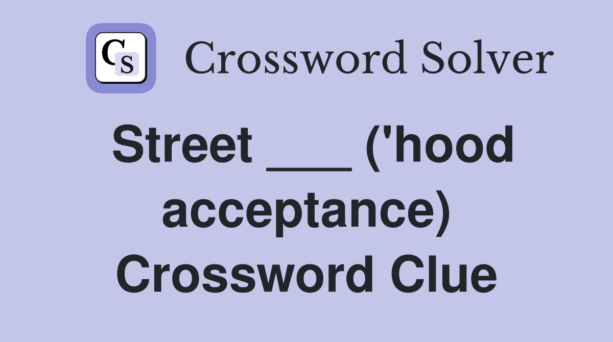 Street ___ ('hood acceptance) Crossword Clue Answers Crossword Solver